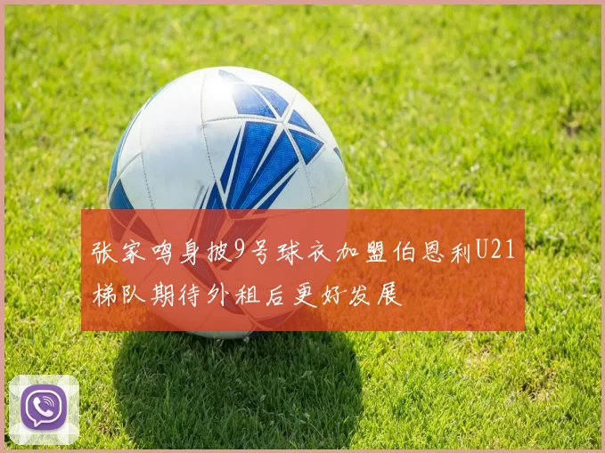 张家鸣身披9号球衣加盟伯恩利U21梯队期待外租后更好发展